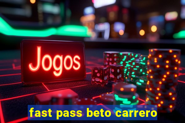 fast pass beto carrero